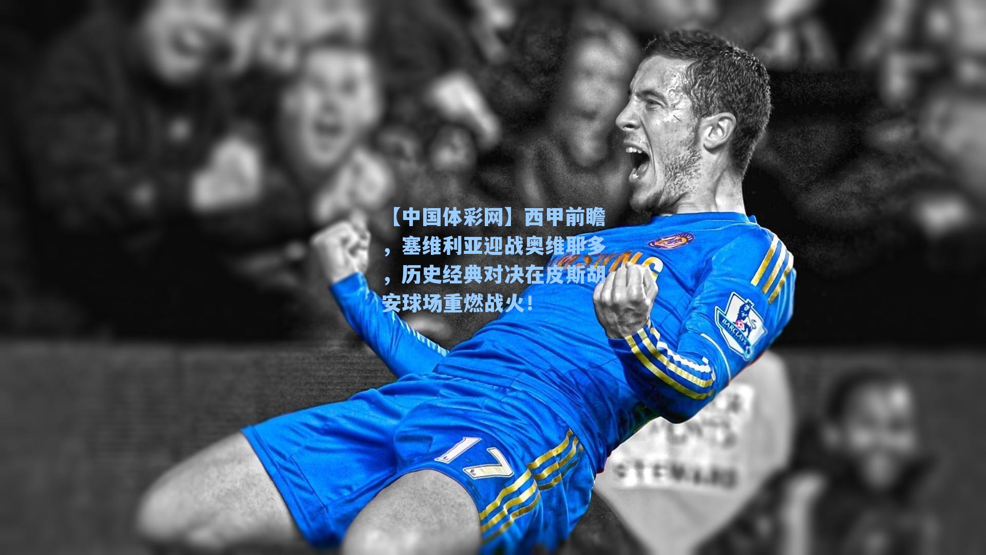 西甲前瞻，塞维利亚迎战奥维耶多，历史经典对决在皮斯胡安球场重燃战火！