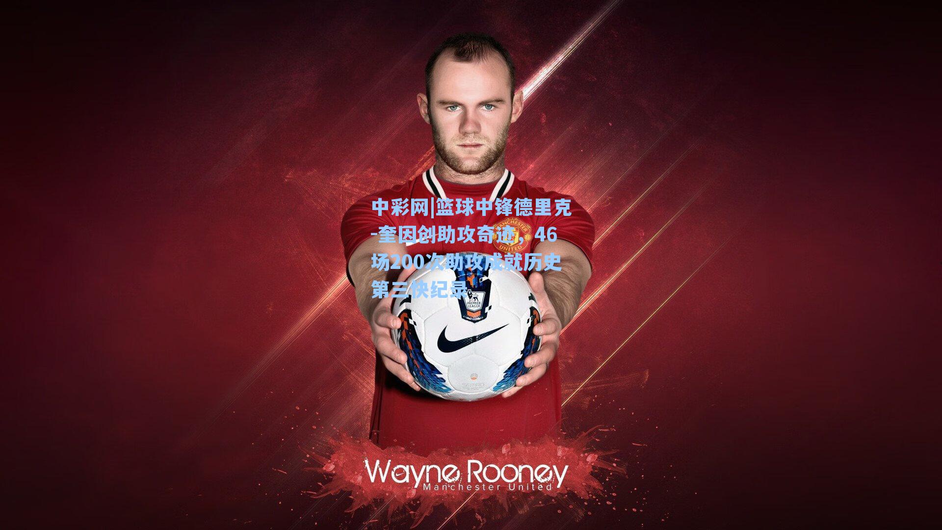 中彩网|篮球中锋德里克-奎因创助攻奇迹，46场200次助攻成就历史第三快纪录