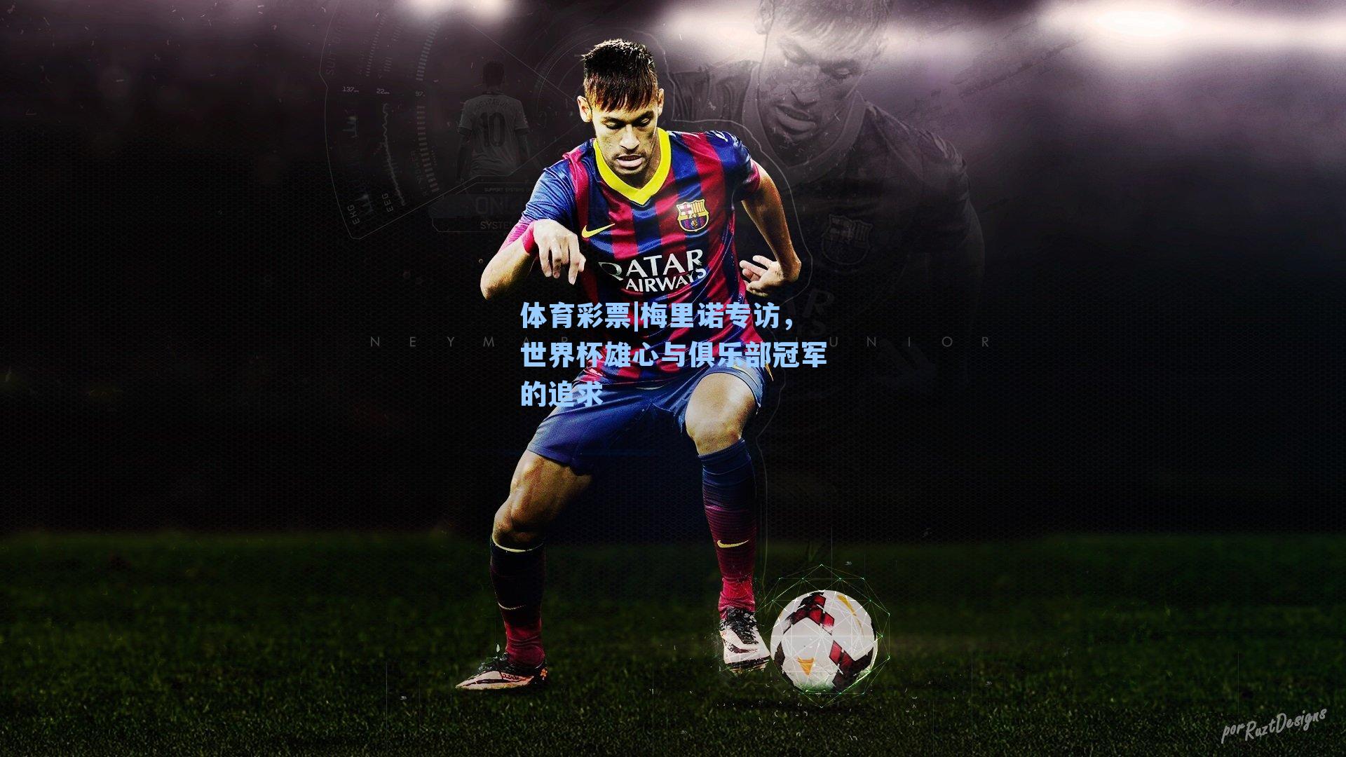 梅里诺专访，世界杯雄心与俱乐部冠军的追求