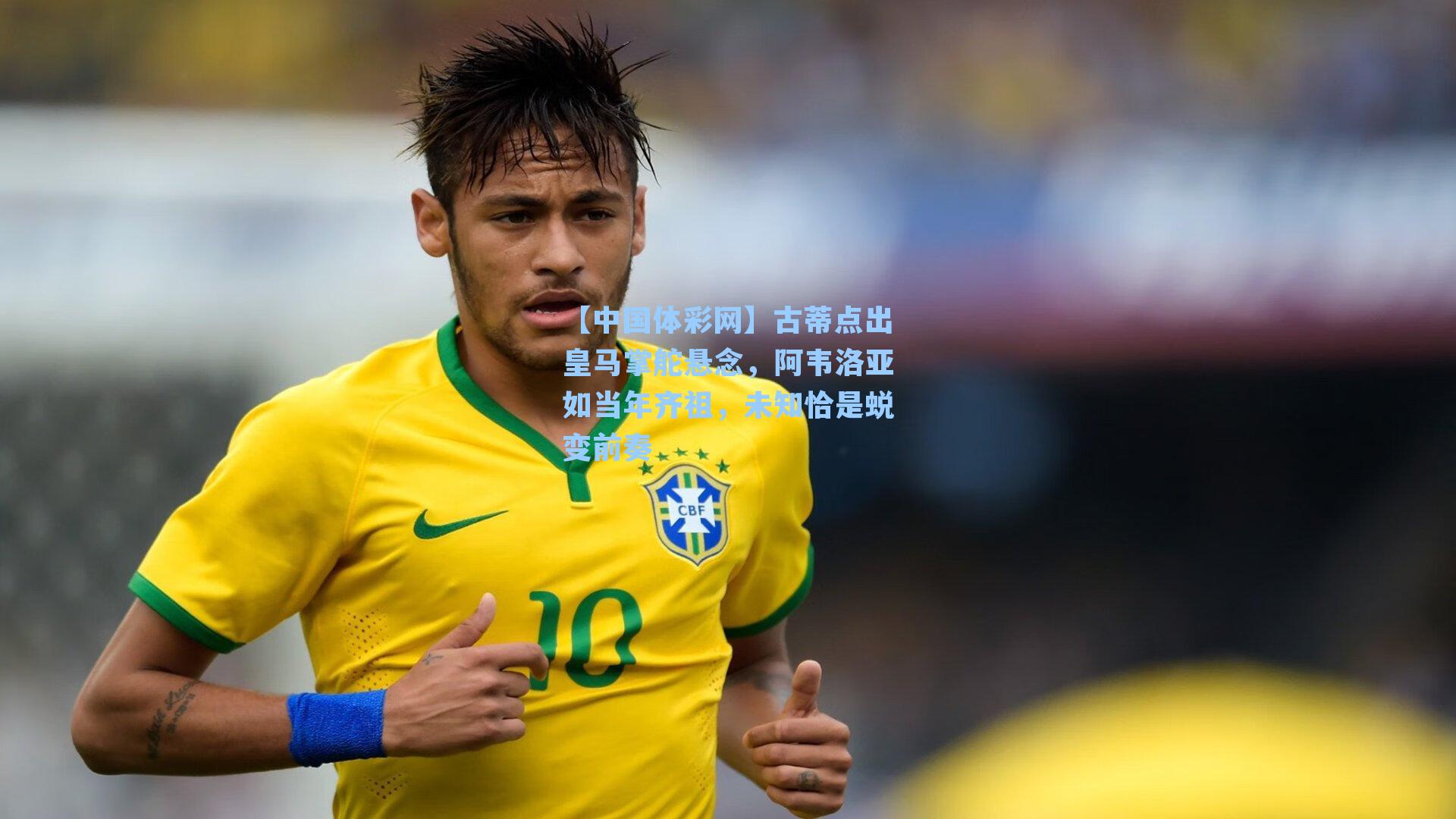 古蒂点出皇马掌舵悬念，阿韦洛亚如当年齐祖，未知恰是蜕变前奏