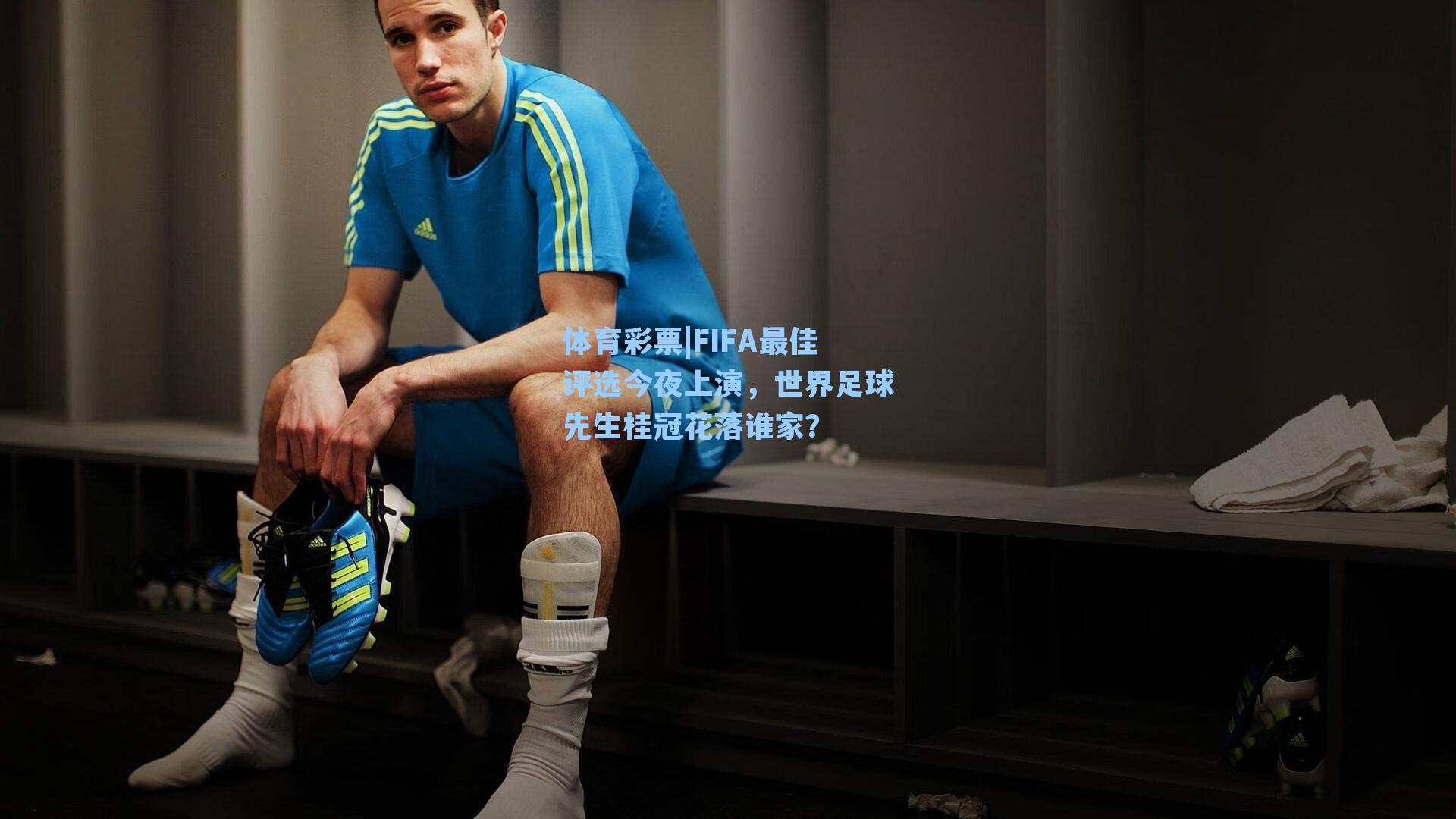 体育彩票|FIFA最佳评选今夜上演，世界足球先生桂冠花落谁家？