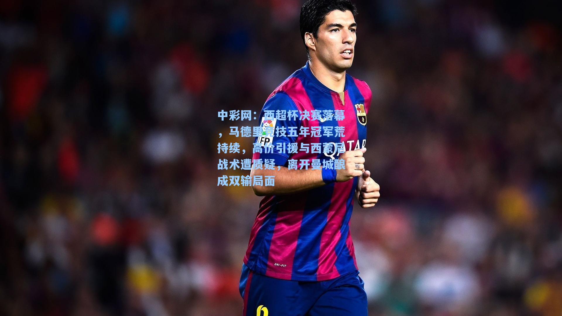 西超杯决赛落幕，马德里竞技五年冠军荒持续，高价引援与西蒙尼战术遭质疑，离开曼城酿成双输局面