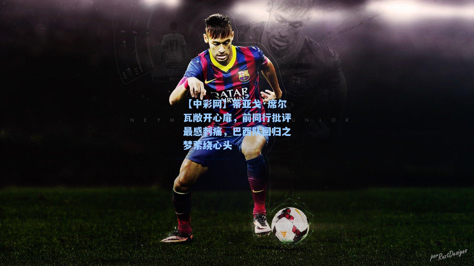 【中彩网】蒂亚戈·席尔瓦敞开心扉，前同行批评最感刺痛，巴西队回归之梦萦绕心头