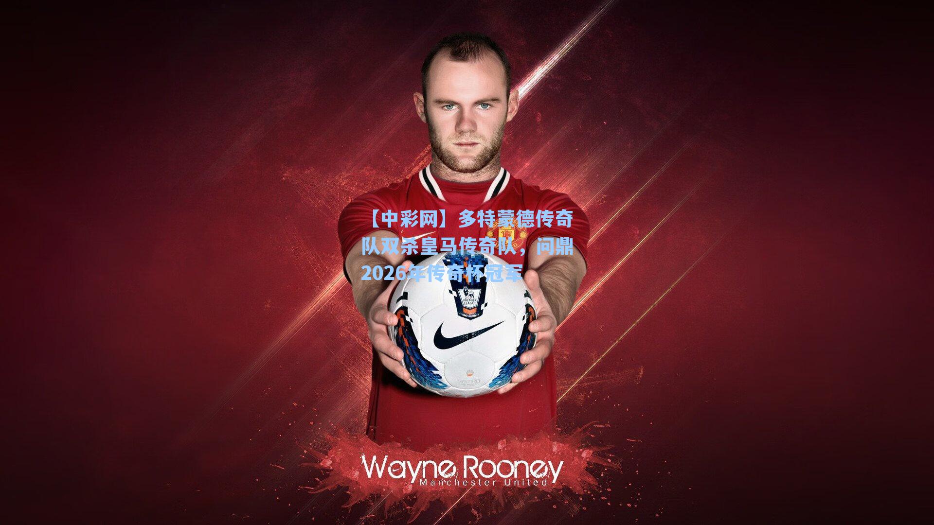 多特蒙德传奇队双杀皇马传奇队，问鼎2026年传奇杯冠军