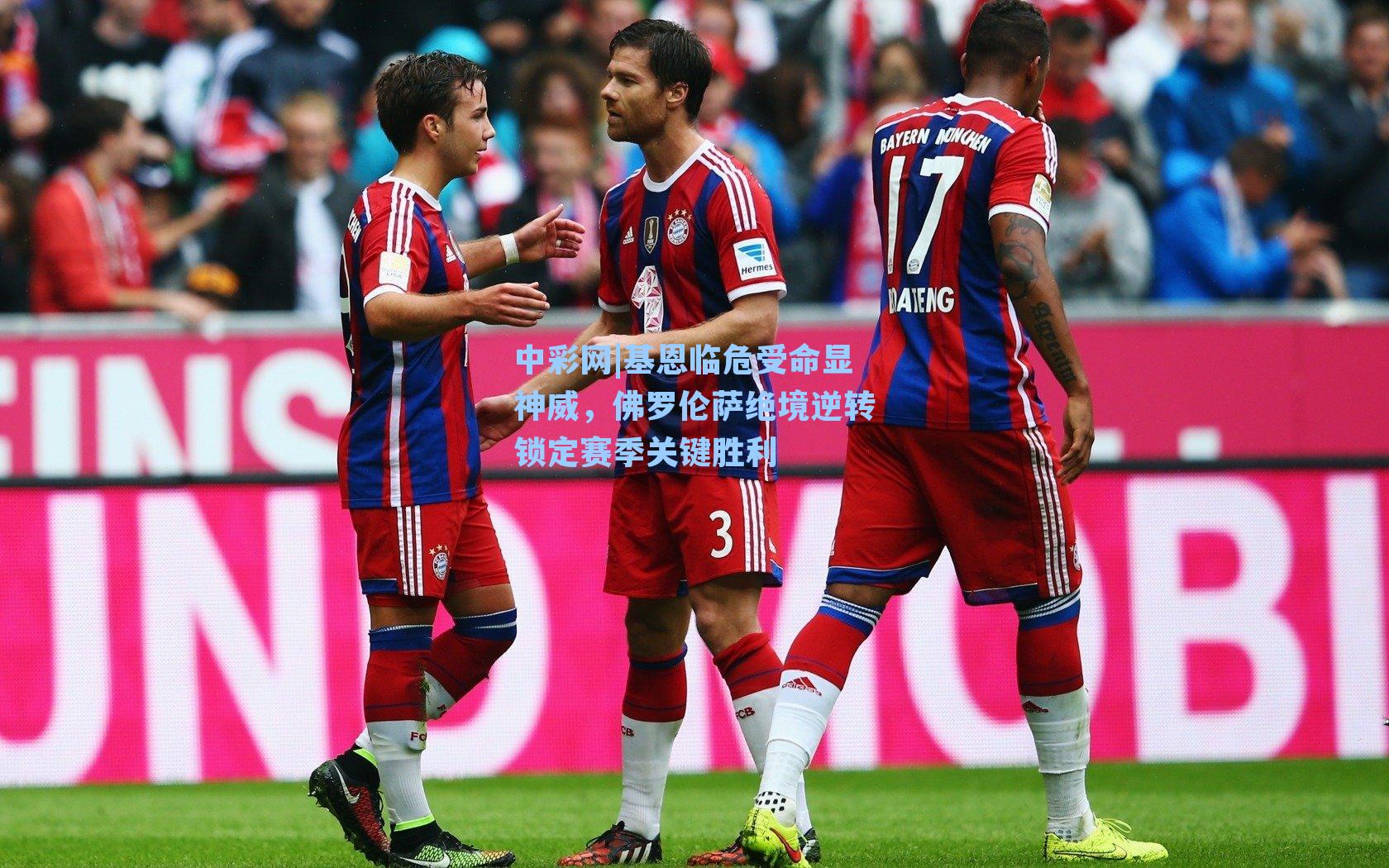 基恩临危受命显神威，佛罗伦萨绝境逆转锁定赛季关键胜利