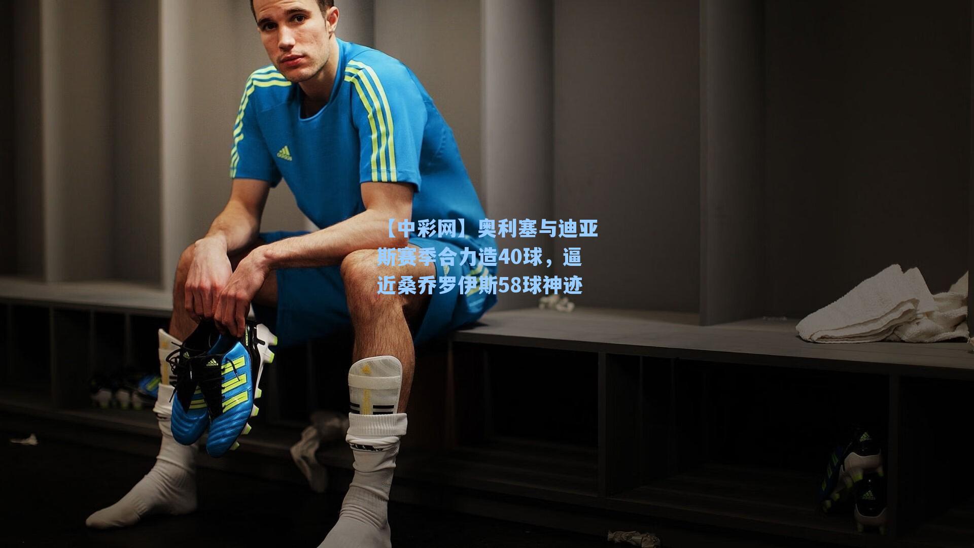 奥利塞与迪亚斯赛季合力造40球，逼近桑乔罗伊斯58球神迹