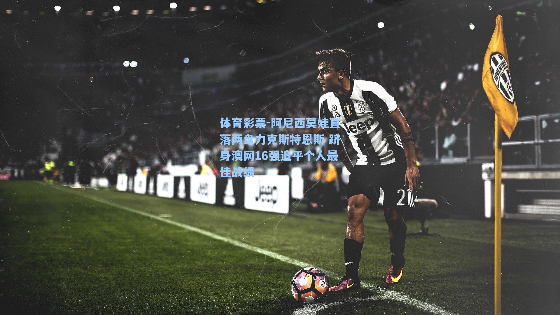 阿尼西莫娃直落两盘力克斯特恩斯 跻身澳网16强追平个人最佳战绩