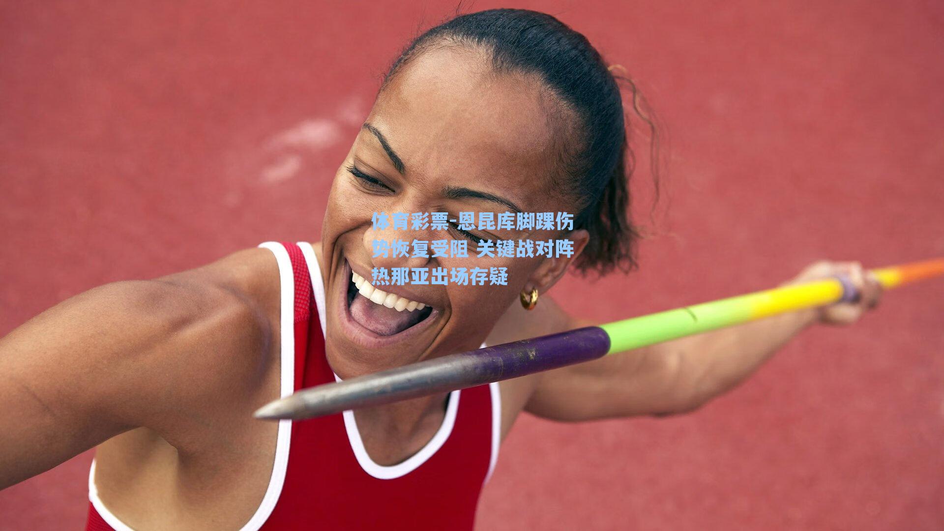 体育彩票-恩昆库脚踝伤势恢复受阻 关键战对阵热那亚出场存疑